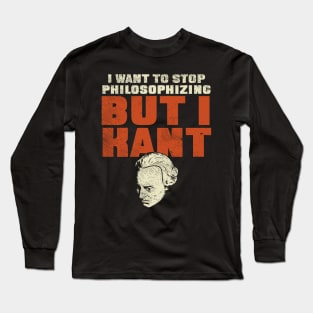 I Want To Stop Philosophizing But I Kant Long Sleeve T-Shirt